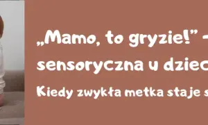 Małe dziecko z nadwrażliwością sensoryczną, które czuje, że metka gryzie. Kiedy zwykła metka staje się wielkim problemem?