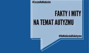 #LesznoNaNiebiesko: fakty i mity na temat autyzmu. Dowiedz się, skąd się bierze autyzm i rozwiej wątpliwości.