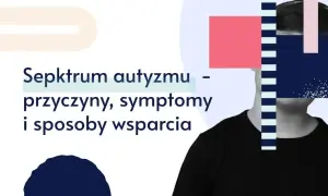 Spektrum autyzmu: przyczyny, symptomy i sposoby wsparcia. Dowiedz się, co to autyzm i jak pomagać.