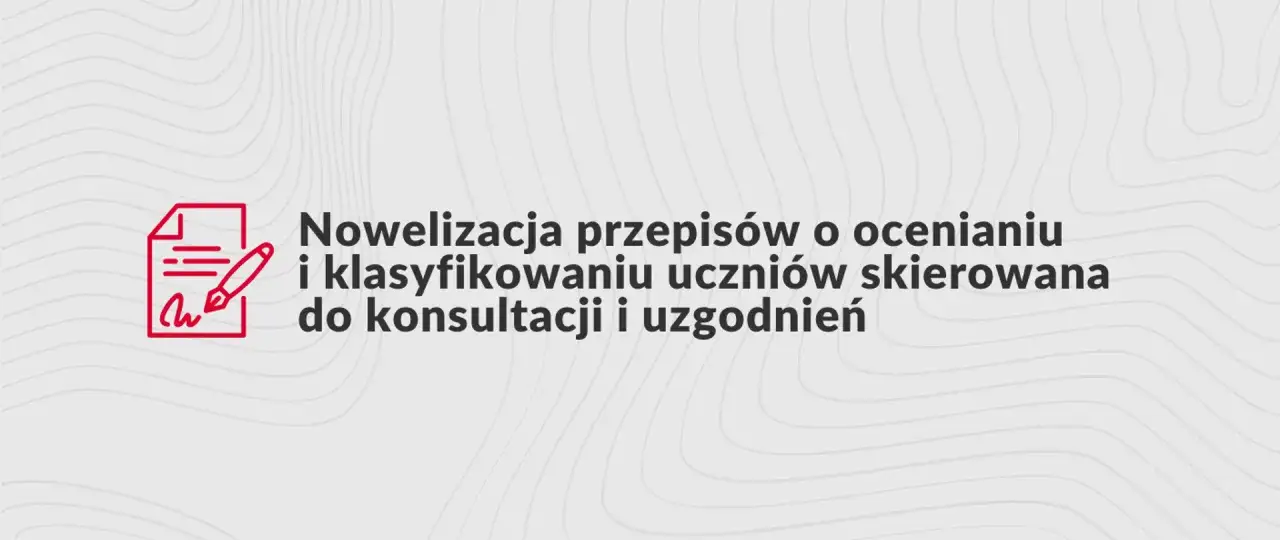 Nowelizacja przepisów o ocenianiu i klasyfikowaniu uczniów skierowana do konsultacji. Tekst jednolity wkrótce.