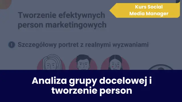 Kurs Social Media Manager: tworzenie person marketingowych, analiza grupy docelowej i portret z realnymi wyzwaniami.